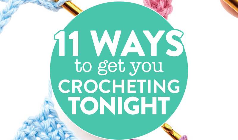 11 ways to get you crocheting tonight