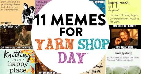 11 Memes That Sum Up Our Feelings About Yarn Shop Day…In Chronological Order