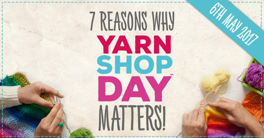 7 Reasons Why Yarn Shop Day Matters