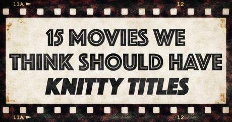 15 Movies We Think Should Have Knitty Titles