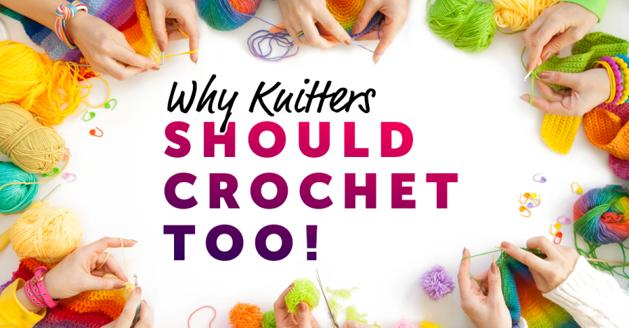 Why Knitters Should Crochet Too