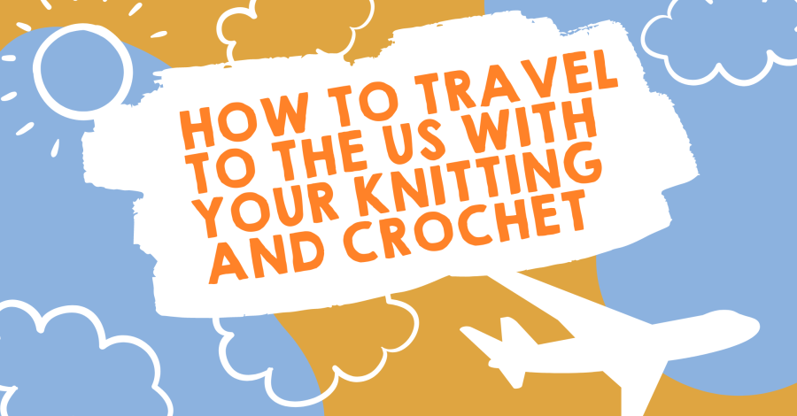 How to travel to the US with your knitting and crochet