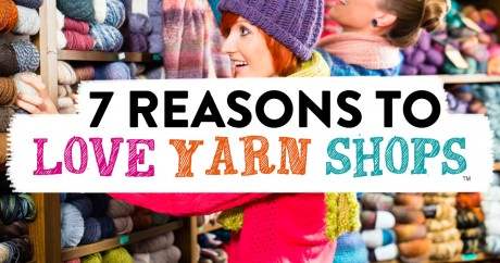 7 Reasons To Love Yarn Shops