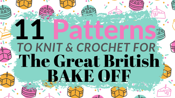 11 Patterns To Knit & Crochet For The Great British Bake Off
