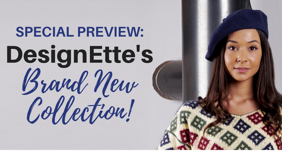 Special Preview: DesignEtte’s Brand New Collection!