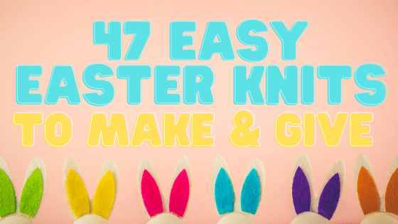 47 Easy Easter Makes To Knit And Give