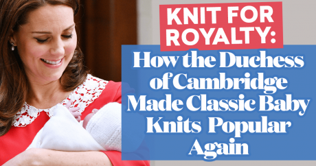 Knit for Royalty: How the Duchess of Cambridge Made Classic Baby Knits Popular Again