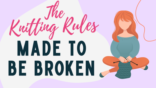 The 6 Knitting Rules That Were Made To Be Broken