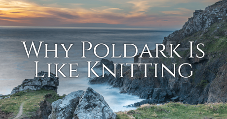 Why Poldark Is Like Knitting
