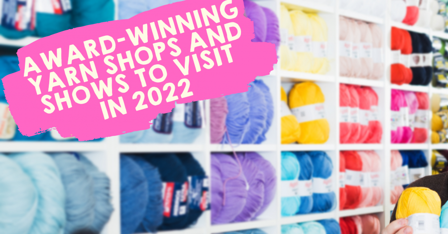 Award-winning Yarn Shops and Shows to Visit in 2022!