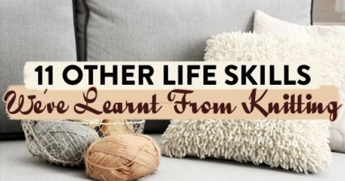 11 Other Life Skills We’ve Learnt From Knitting Knitting Blog