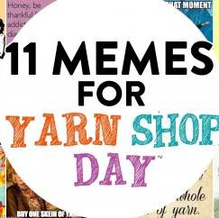 11 Memes That Sum Up Our Feelings About Yarn Shop Day…In Chronological Order