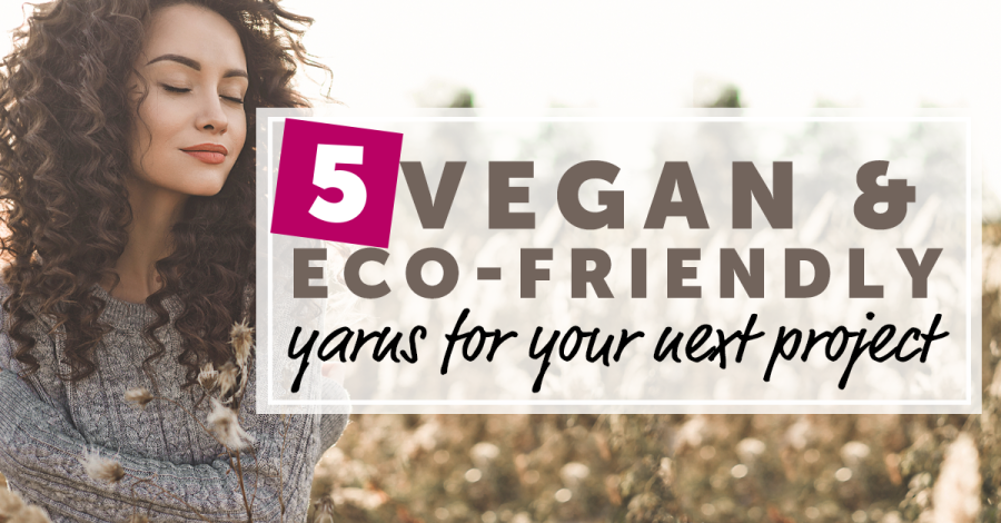 5 Vegan And Eco-Friendly Yarns For Your Next Project
