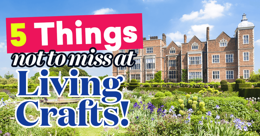 5 Things Not To Miss At Living Crafts!