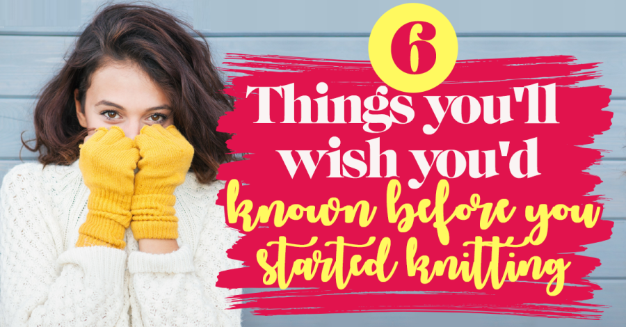 6 things you’ll wish you’d known before you started knitting