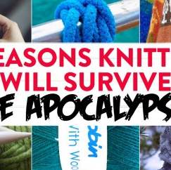 7 Reasons Knitters Will Survive The Apocalypse