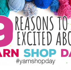 9 Reasons To Get Excited About Yarn Shop Day! UPDATED!