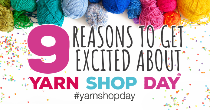 9 Reasons To Get Excited About Yarn Shop Day! UPDATED! Knitting Blog