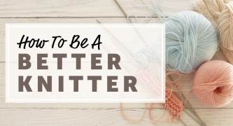 How To Be A Better Knitter