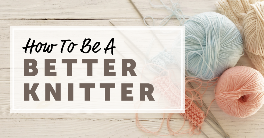 How To Be A Better Knitter