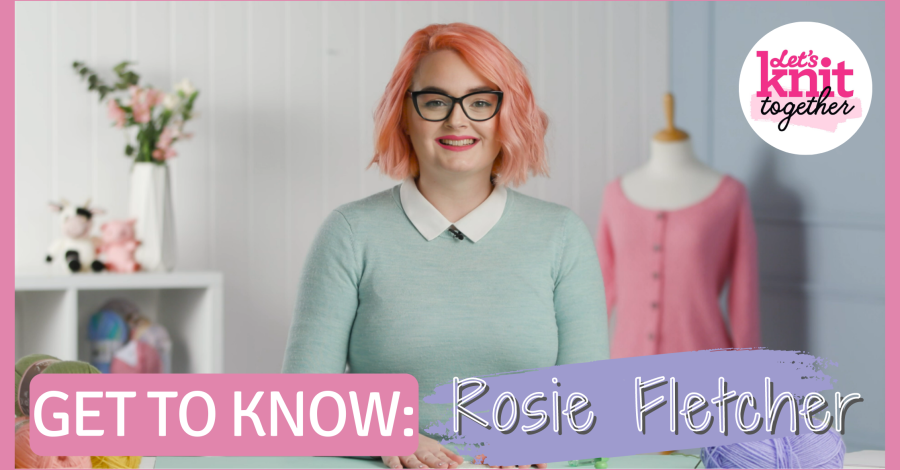 Get To Know: Let’s Knit Together’s New Presenter, Rosie Fletcher!