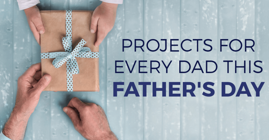 Projects For Every Dad This Father’s Day!