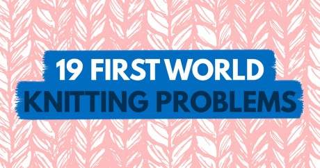 19 First World Knitting Problems (The Last One Is Our Favourite!)