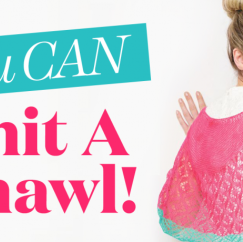 You CAN Knit A Shawl!