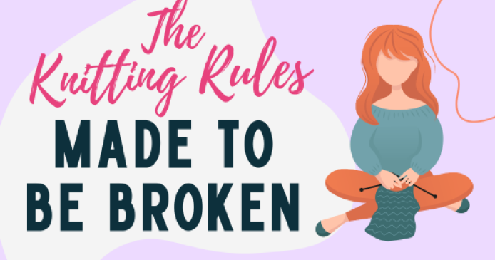The 6 Knitting Rules That Were Made To Be Broken Knitting Blog