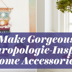 Make Gorgeous Anthropologie-Inspired Home Accessories!