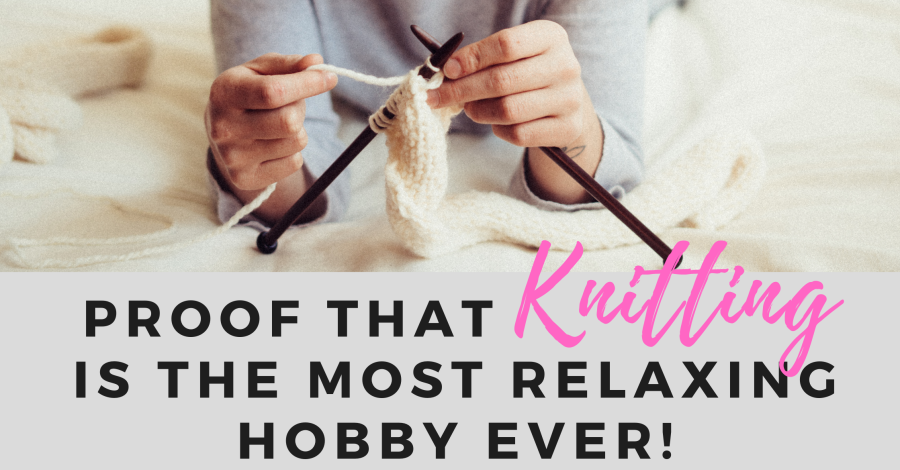 Knitting Is The Most Relaxing Hobby EVER!
