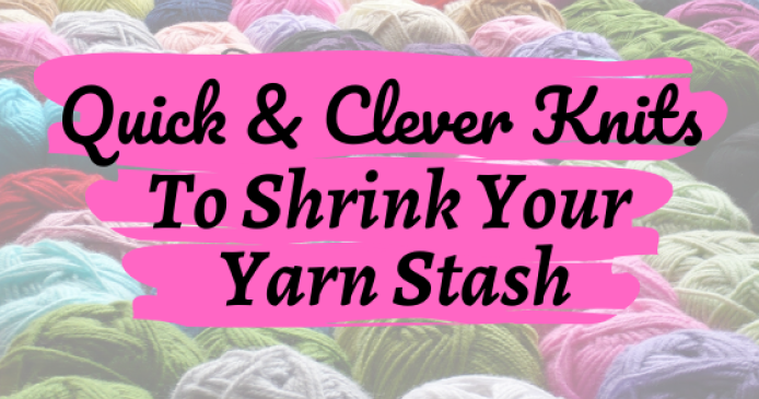 Quick Stashbusting Knitting Patterns Knitting Blog