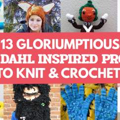13 Gloriumptious Roald Dahl Inspired Projects To Knit & Crochet!