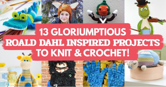 13 Gloriumptious Roald Dahl Inspired Projects To Knit & Crochet! Knitting Blog