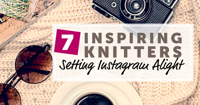 7 Inspiring Knitters Setting Instagram Alight Knitting Blog