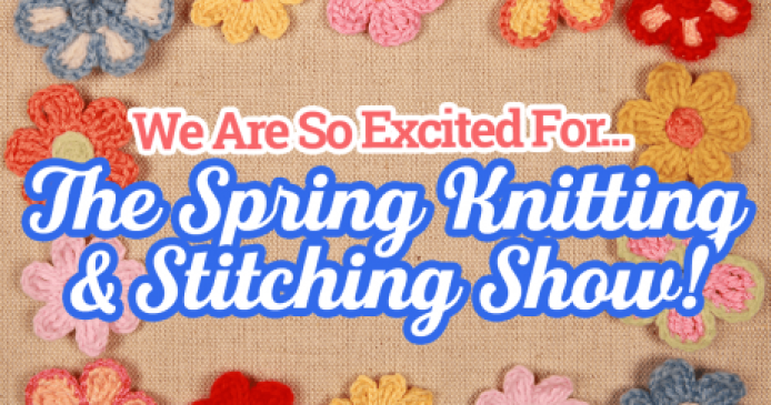 We Are So Excited For The Spring Knitting & Stitching Show! Knitting Blog