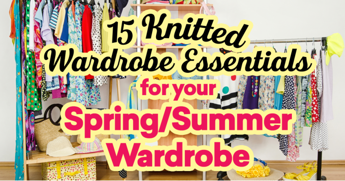 15 Knitted Wardrobe Essentials For Your Spring/Summer Wardrobe Knitting Blog