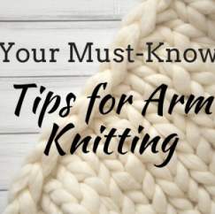 Your Must-Know Tips For Arm Knitting