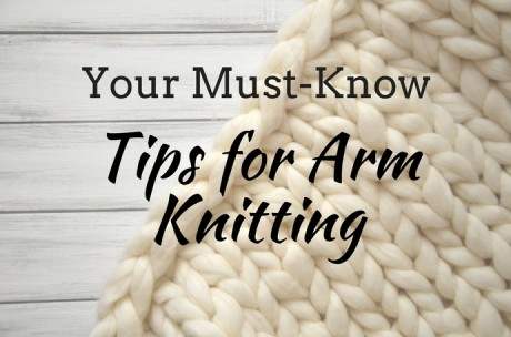 Your Must-Know Tips For Arm Knitting