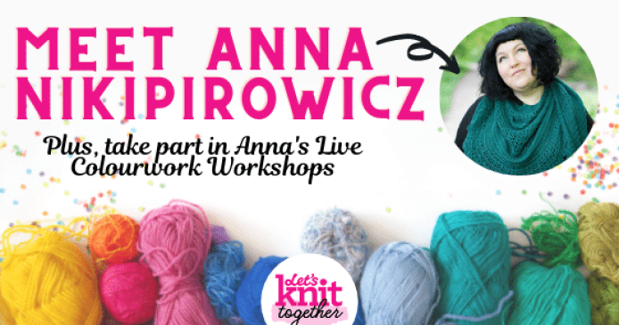 Let’s Knit Together Live Knitting Workshops: Get To Know Anna Nikipirowicz Knitting Blog
