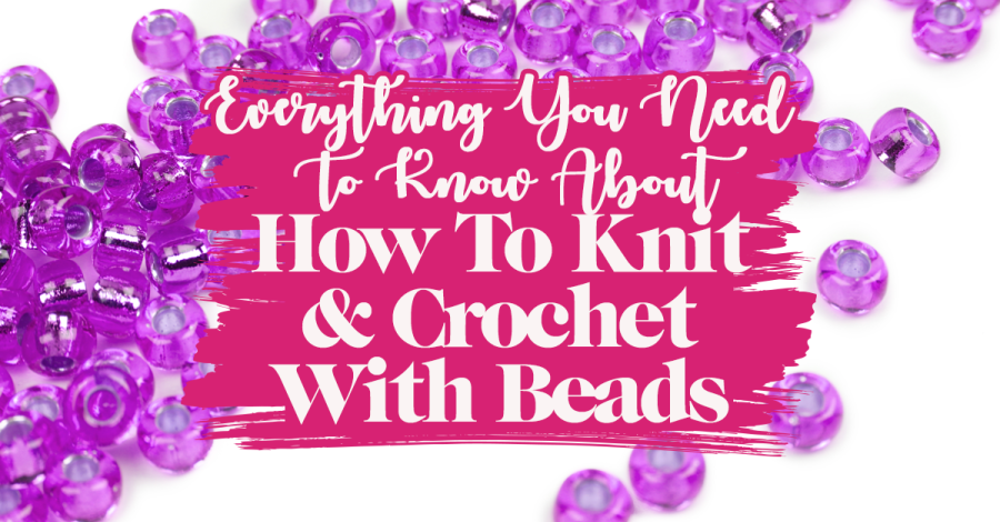 How To Knit And Crochet With Beads