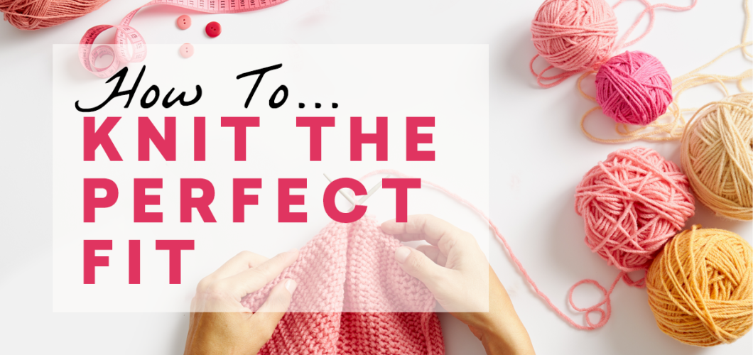 How To Knit The Perfect Fit & Feel Fabulous Knitting Blog