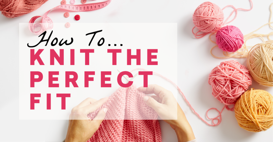 How To Knit The Perfect Fit & Feel Fabulous