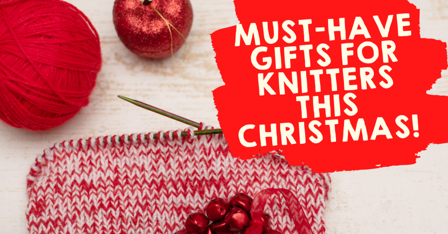 Must-have Gifts for Knitters this Christmas!