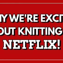 Why We’re Excited About Knitting on Netflix!