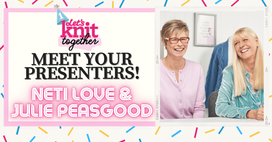 Meet your Let’s Knit Together Presenters: Neti & Julie