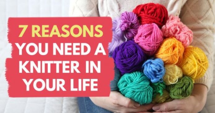 7 Reasons You Need A Knitter In Your Life Knitting Blog