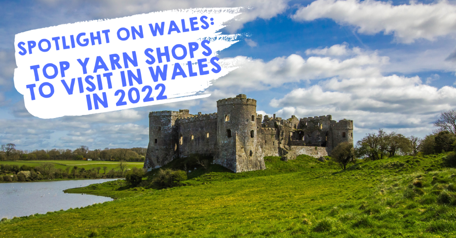 Spotlight on Wales: Top Yarn Shops to Visit in Wales in 2022